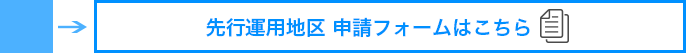 先行運用地区 申請フォームはこちら